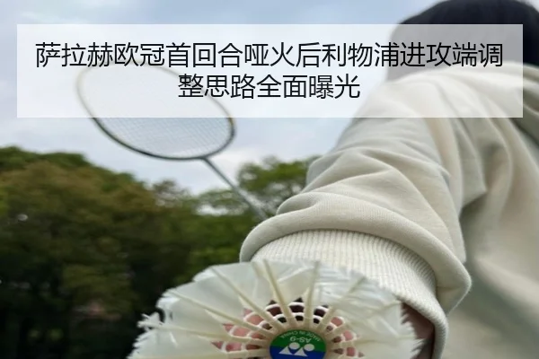 萨拉赫欧冠首回合哑火后利物浦进攻端调整思路全面曝光